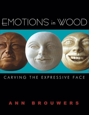 Emotions in Wood: Carving the Expressive Face - Brouwers, Ann