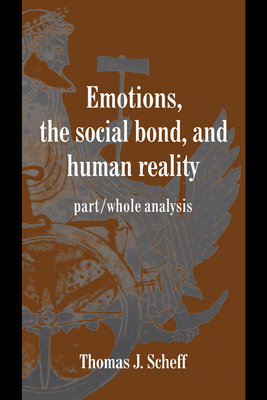 Emotions, the Social Bond, and Human Reality: Part/Whole Analysis - Scheff, Thomas J.