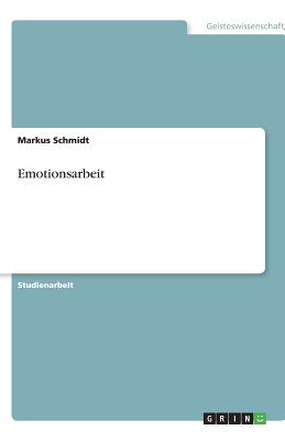 Emotionsarbeit - Schmidt, Markus