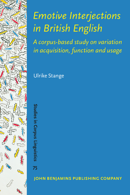Emotive Interjections in British English: A Corpus-Based Study on Variation in Acquisition, Function and Usage - Stange-Hundsdrfer, Ulrike