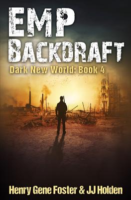 Emp Backdraft (Dark New World, Book 4) - An Emp Survival Story - Holden, J J, and Foster, Henry Gene