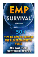 Emp Survival: 50+ Tips on How to Survive the Electromagnetic Pulse and Save Your Electronic Devices (Emp Survival, Emp Survival Books, Emp Survival Novels)