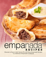 Empanada Recipes: Discover a Classic Latin Savory Pie with Easy Empanada Recipes in a Delicious Empanada Cookbook (2nd Edition)