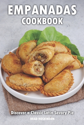 Empanadas Cookbook: Discover a Classic Latin Savory Pie - Hoskinson, Brad