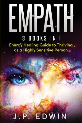 Empath: 3 Books in 1 - Energy Healing Guide to Thriving as a Highly Sensitive Person - Edwin, J P