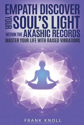 Empath: Discover Your Soul's Light Within the Akashic Records: Master Your Life with Raised Vibrations - Knoll, Frank