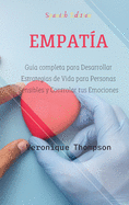 Empath: Gu?a completa para desarrollar estrategias de vida para personas sensibles y controlar tus emociones