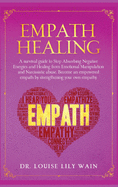 Empath Healing: A survival guide to Stop Absorbing Negative Energies and Healing from Emotional Manipulation and Narcissistic abuse. Become an empowered empath by strengthening your own empathy