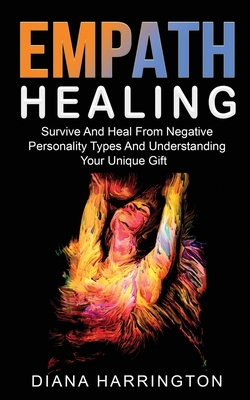 Empath Healing: Survive and Heal from Negative Personality Types and Understanding Your Unique Gift - Harrington, Diana