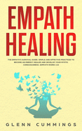 Empath Healing: The Empath's Survival Guide. Simple And Effective Practices To Become An Energy Healer And Develop Your Mystic Consciousness. (Empath Rising 2.0)