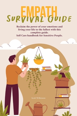 Empath Survival Guide: Reclaim the power of your emotions and living your life to the fullest with this complete guide. Self Care handbook for Sensitive People. - Wilkinson, Scott