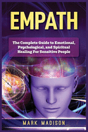 Empath: The Complete Guide to Emotional, Psychological, and Spiritual Healing for Sensitive People