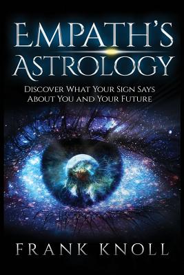 Empath's Astrology: Discover What Your Sign Says about You and Your Future - Knoll, Frank