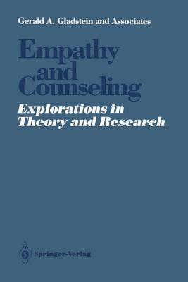 Empathy and Counseling: Explorations in Theory and Research - Gladstein, Gerald A, and Brennan, J (Contributions by), and Feldstein, J (Contributions by)