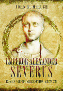 Emperor Alexander Severus: Rome's Age of Insurrection, Ad222-235