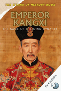 Emperor Kangxi: The Sage of the Qing Dynasty: A Journey Through the Life and Legacy of China's Longest-Reigning and Most Enlightened Emperor