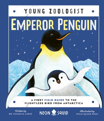 Emperor Penguin (Young Zoologist): A First Field Guide to the Flightless Bird from Antarctica - Larue, Dr., and Neon Squid