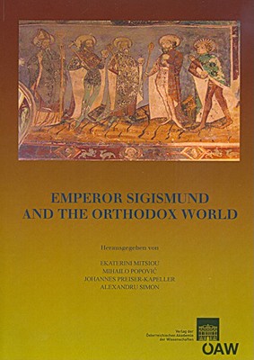 Emperor Sigismund and the Orthodox World - Mitsiou, Ekaterini (Editor), and Popovic, Mihailo (Editor), and Preiser-Kapeller, Johannes (Editor)