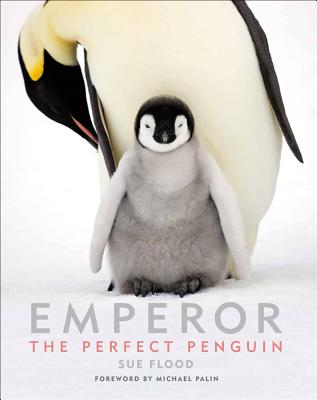 Emperor: The Perfect Penguin - Flood, Sue, and Palin, Michael (Foreword by)