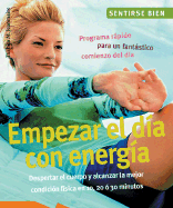 Empezar el Dia Con Energia: Despertar el Cuerpo y Alcanzar la Mejor Condicion Fisica en 10, 20, O 30 Minutos