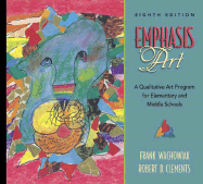 Emphasis Art: A Qualitative Art Program for Elementary and Middle Schools - Wachowiak, Frank, and Clements, Robert D