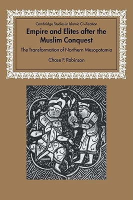 Empire and Elites after the Muslim Conquest: The Transformation of Northern Mesopotamia - Robinson, Chase F.