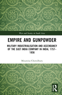 Empire and Gunpowder: Military Industrialisation and Ascendancy of the East India Company in India, 1757-1856