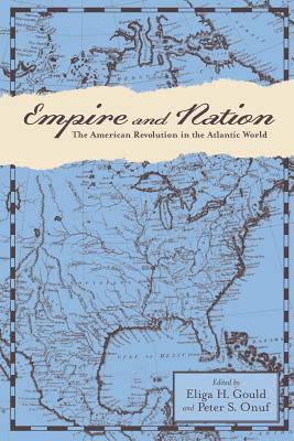 Empire and Nation: The American Revolution in the Atlantic World - Gould, Eliga H (Editor), and Onuf, Peter S (Editor)