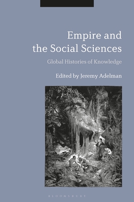 Empire and the Social Sciences: Global Histories of Knowledge - Adelman, Jeremy (Editor)
