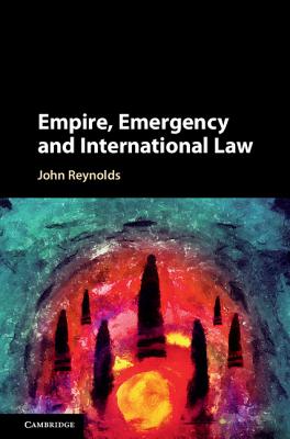Empire, Emergency and International Law - Reynolds, John