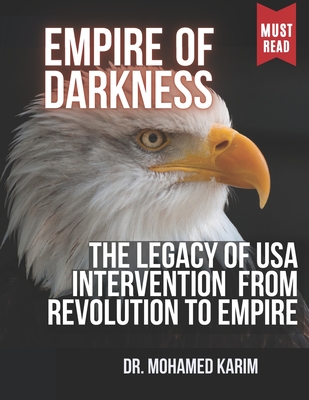 Empire of Darkness: The Legacy of U.S. Intervention from Revolution to Empire - Karim, Mohamed