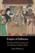 Empire of Influence: The East India Company and the Making of Indirect Rule