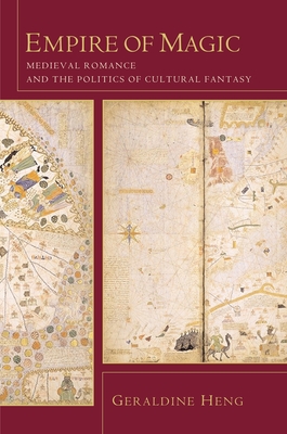 Empire of Magic: Medieval Romance and the Politics of Cultural Fantasy - Heng, Geraldine, Professor