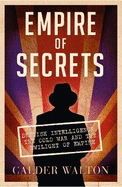 Empire of Secrets: British Intelligence, the Cold War and the Twilight of Empire