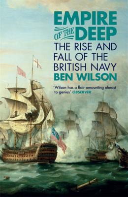 Empire of the Deep: The Rise and Fall of the British Navy - Wilson, Ben