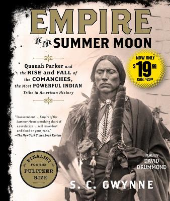 Empire of the Summer Moon: Quanah Parker and the Rise and Fall of the Comanches, the Most Powerful Indian Tribe in American History - Gwynne, S C, and Drummond, David (Read by)