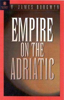 Empire on the Adriatic: Mussolini's Conquest of Yugoslavia, 1941-1943 - Burgwyn, H James