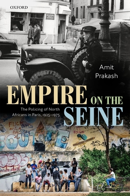 Empire on the Seine: The Policing of North Africans in Paris, 1925-1975 - Prakash, Amit