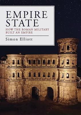 Empire State: How the Roman Military Built an Empire - Elliott, Simon