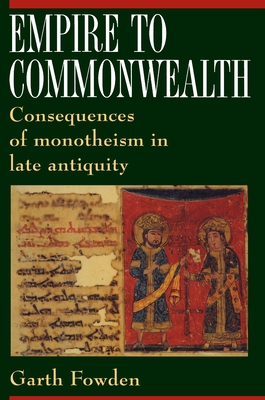 Empire to Commonwealth: Consequences of Monotheism in Late Antiquity - Fowden, Garth