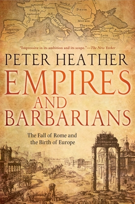 Empires and Barbarians: The Fall of Rome and the Birth of Europe - Heather, Peter