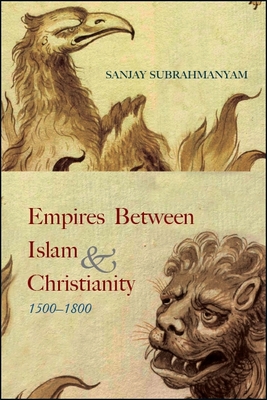 Empires Between Islam and Christianity, 1500-1800 - Subrahmanyam, Sanjay