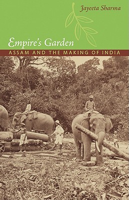 Empire's Garden: Assam and the Making of India - Sharma, Jayeeta