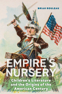 Empire's Nursery: Children's Literature and the Origins of the American Century