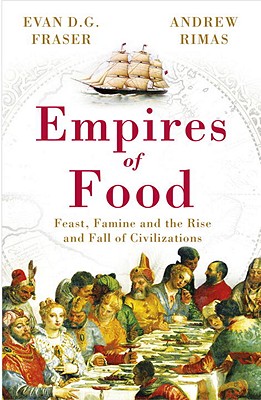 Empires of Food: Feast, Famine and the Rise and Fall of Civilizations - Rimas, Andrew, and D. G. Fraser, Evan