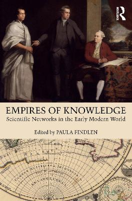 Empires of Knowledge: Scientific Networks in the Early Modern World - Findlen, Paula (Editor)