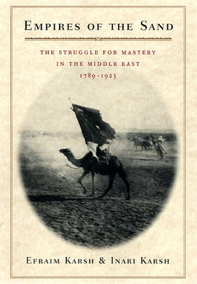 Empires of the Sand: The Struggle for Mastery in the Middle East, 1789-1923 - Karsh, Efraim, and Karsh, Inari
