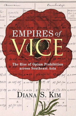 Empires of Vice: The Rise of Opium Prohibition Across Southeast Asia - Kim, Diana S