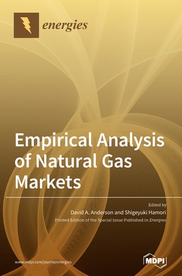 Empirical Analysis of Natural Gas Markets - Anderson, David A (Guest editor), and Hamori, Shigeyuki (Guest editor)