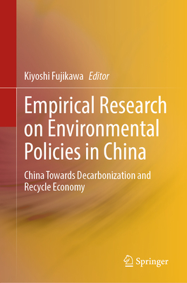 Empirical Research on Environmental Policies in China: China Towards Decarbonization and Recycle Economy - Fujikawa, Kiyoshi (Editor)